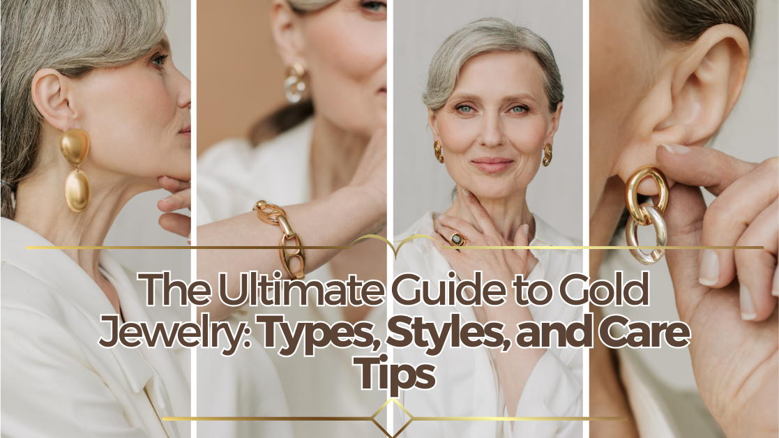 The Ultimate Guide to Gold Jewelry: Types, Styles, and Care Tips