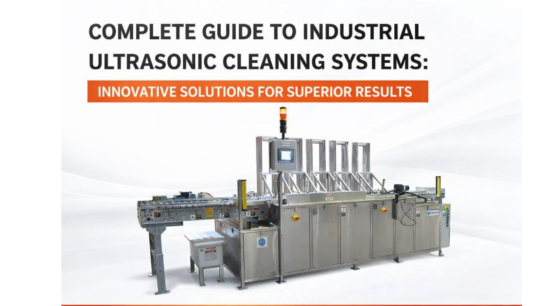 Complete Guide to Industrial Ultrasonic Cleaning Systems: Innovative Solutions for Superior Results
