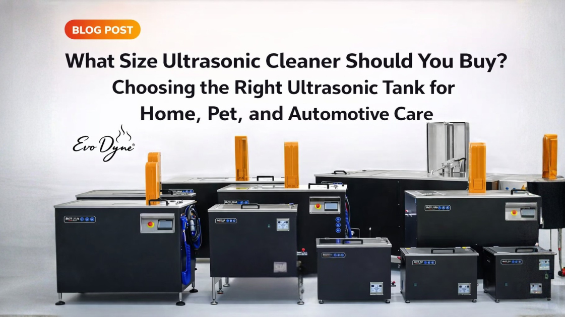 What Size Ultrasonic Cleaner Should You Buy? Choosing the Right Ultrasonic Tank for Home, Pet, and Automotive Care