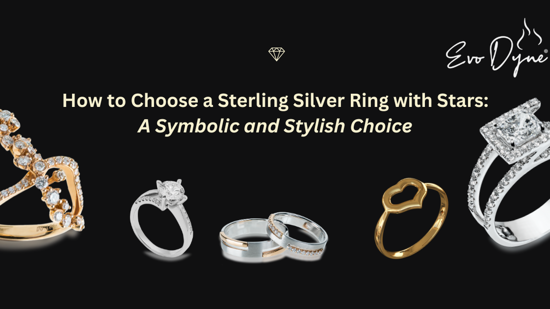 How to Choose a Sterling Silver Ring with Stars: A Symbolic and Stylish Choice