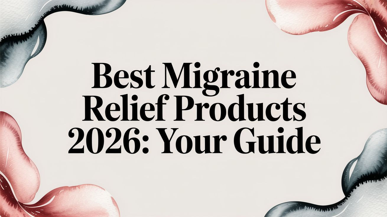 Best Migraine Relief Products 2026: Your Guide