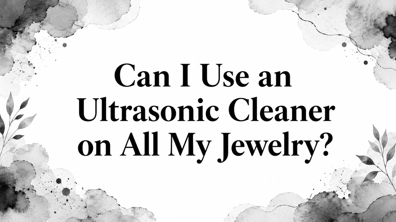 Can I Use an Ultrasonic Cleaner on All My Jewelry?