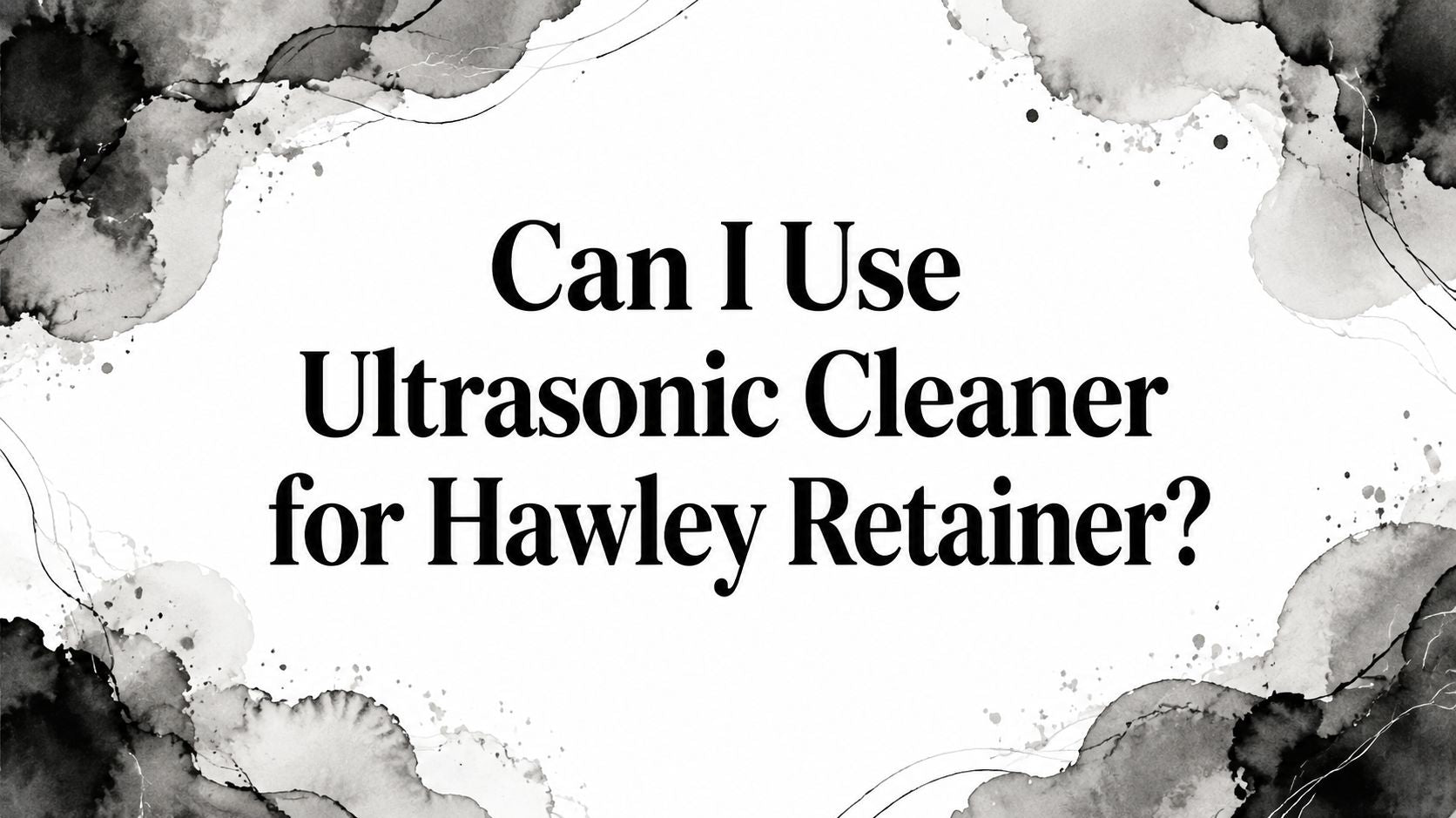 Can I Use Ultrasonic Cleaner for Hawley Retainer?