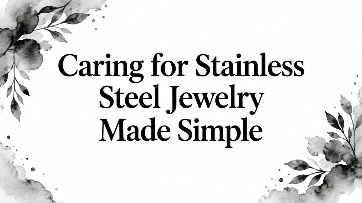 Caring for Stainless Steel Jewelry Made Simple