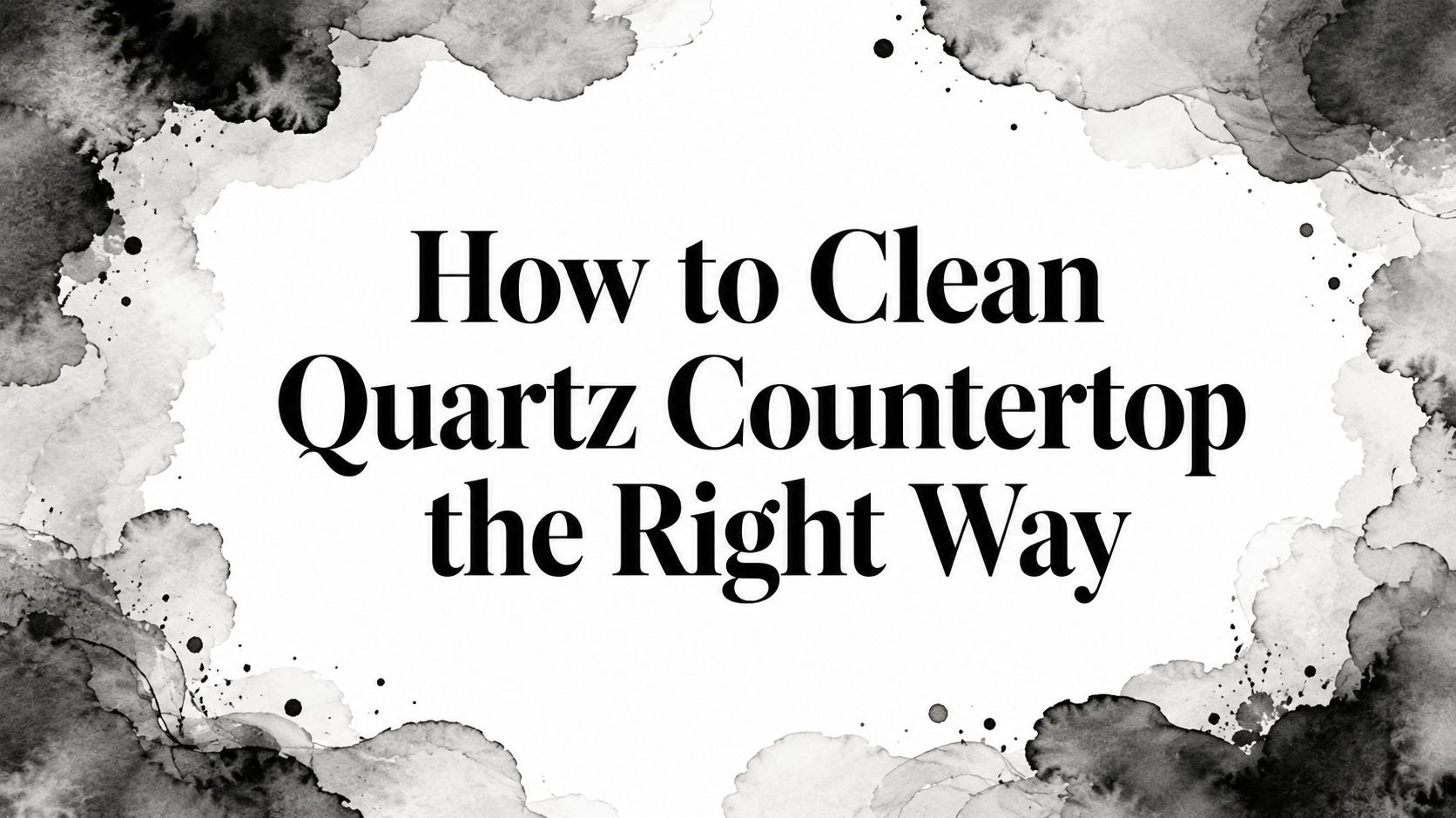 How to Clean Quartz Countertop the Right Way