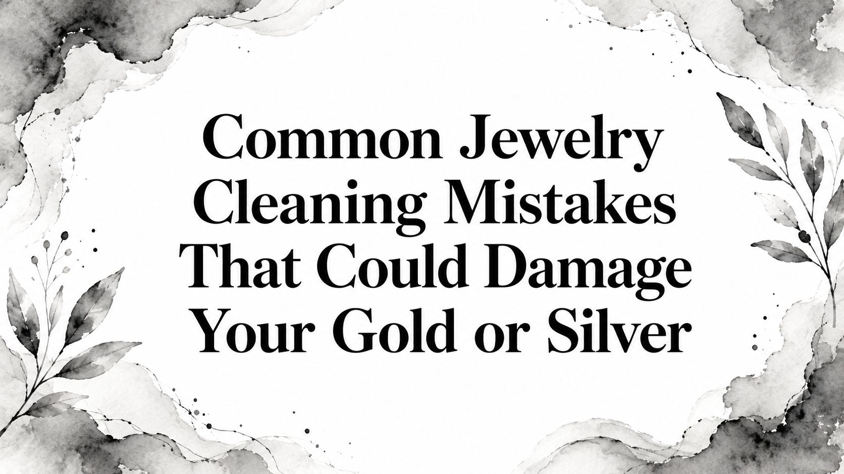 Common Jewelry Cleaning Mistakes That Could Damage Your Gold or Silver
