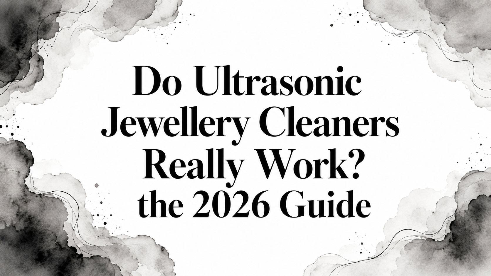 Do Ultrasonic Jewellery Cleaners Really Work? the 2026 Guide
