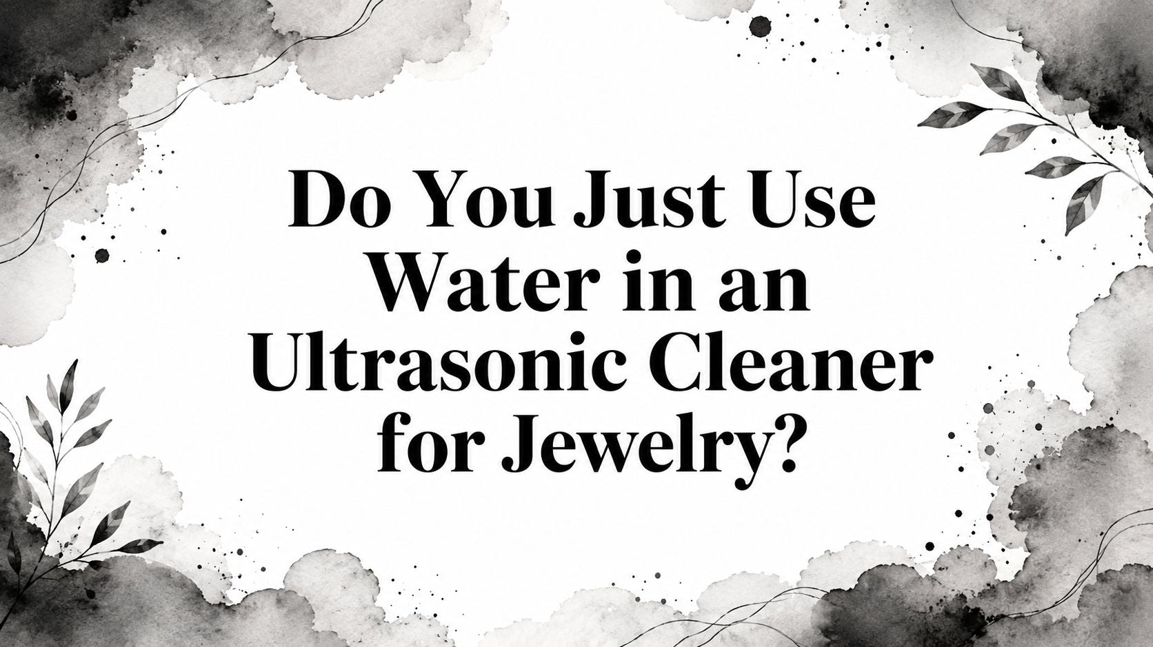 Do You Just Use Water in an Ultrasonic Cleaner for Jewelry?