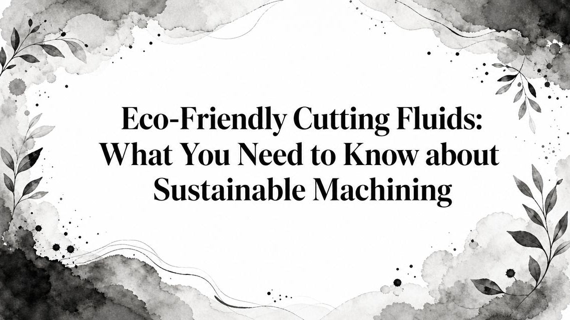 Eco-Friendly Cutting Fluids: What You Need to Know about Sustainable Machining