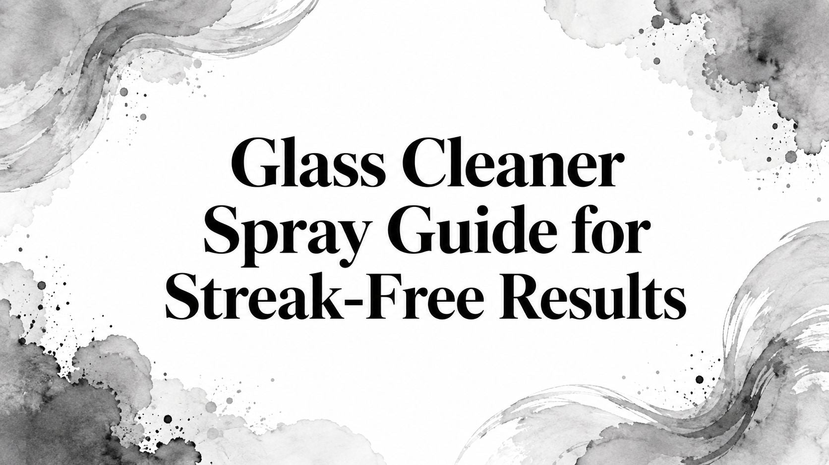 Glass Cleaner Spray Guide for Streak-Free Results