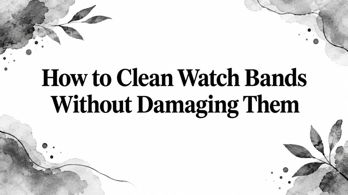 How to Clean Watch Bands Without Damaging Them