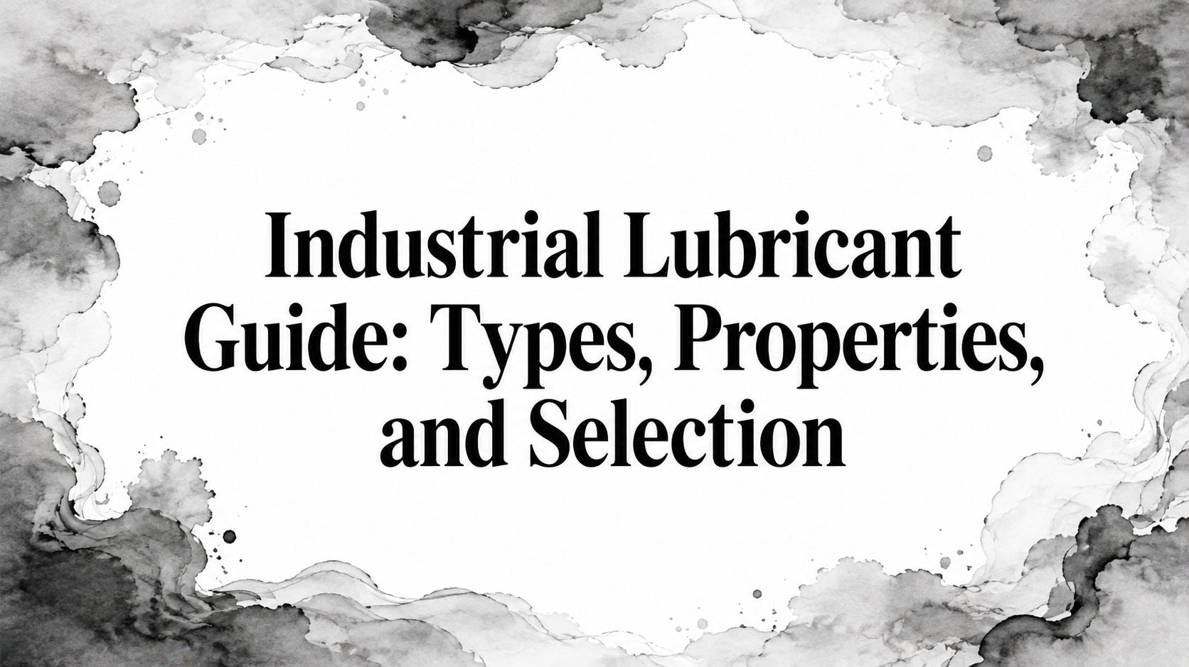 Industrial Lubricant Guide: Types, Properties, and Selection