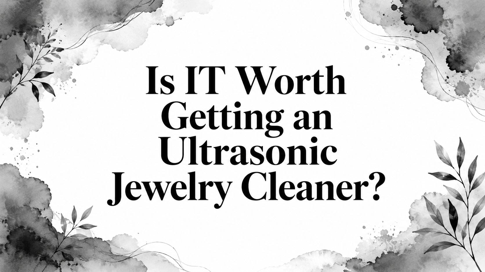 Is IT Worth Getting an Ultrasonic Jewelry Cleaner?