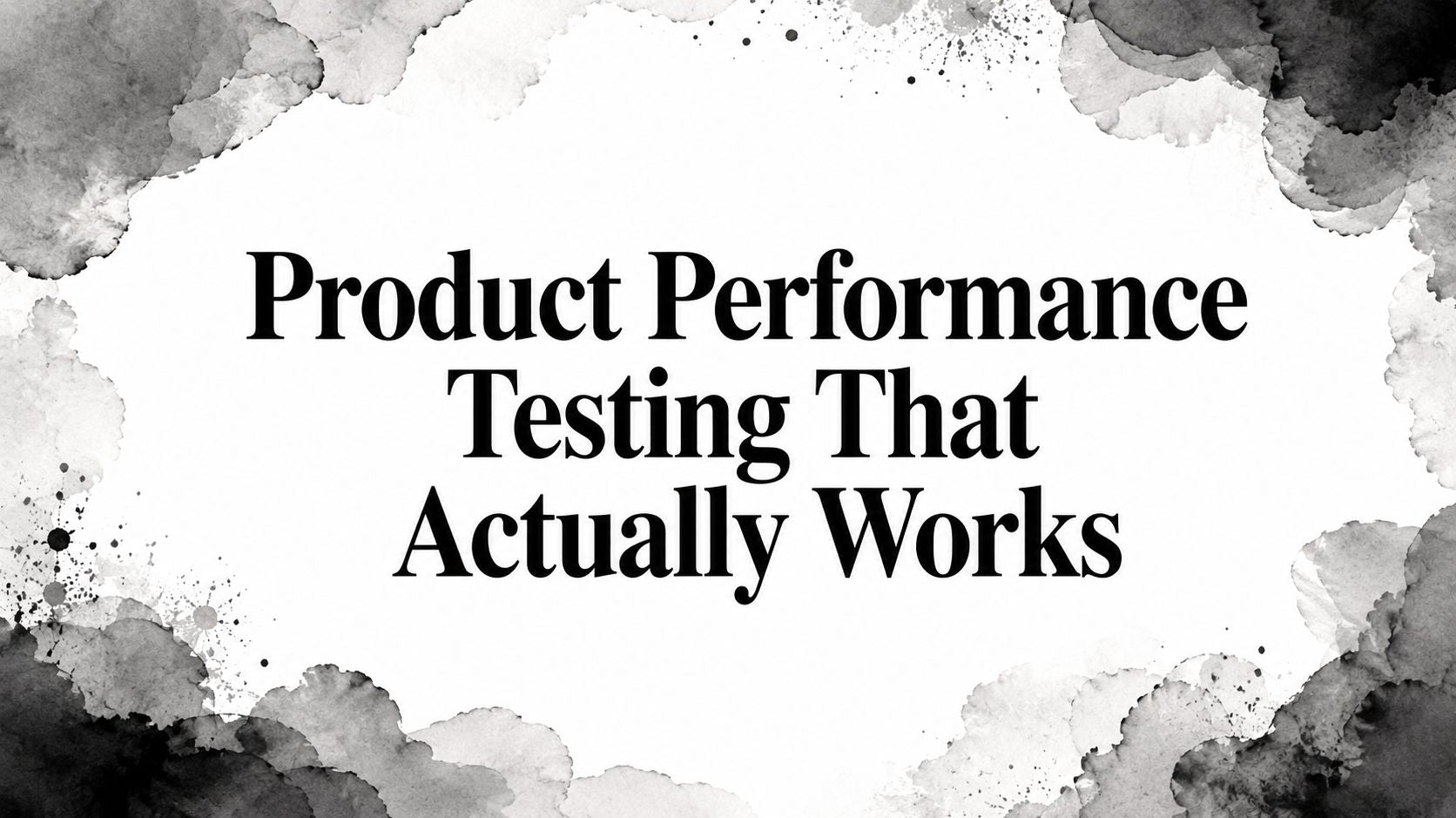 Product Performance Testing That Actually Works