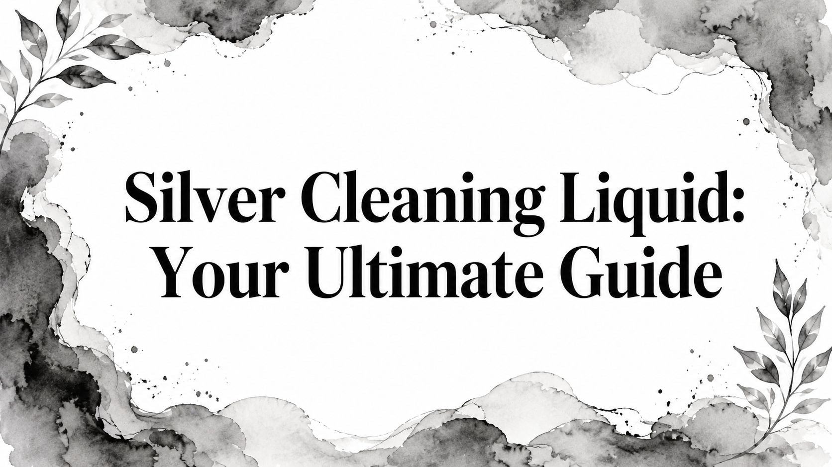 Silver Cleaning Liquid: Your Ultimate Guide