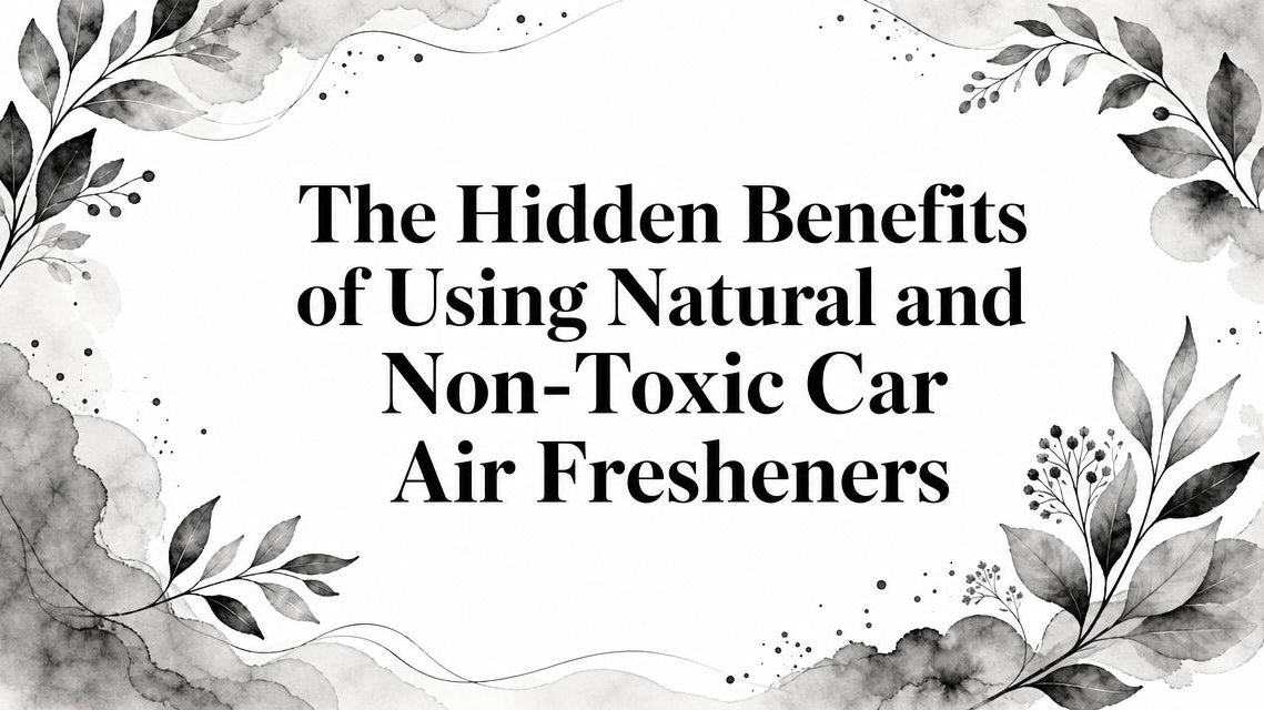 The Hidden Benefits of Using Natural and Non-Toxic Car Air Fresheners