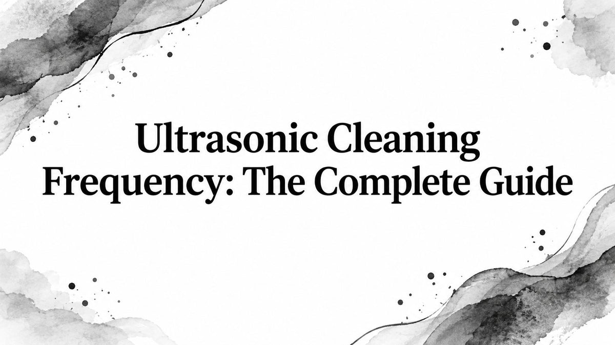 Ultrasonic Cleaning Frequency: The Complete Guide