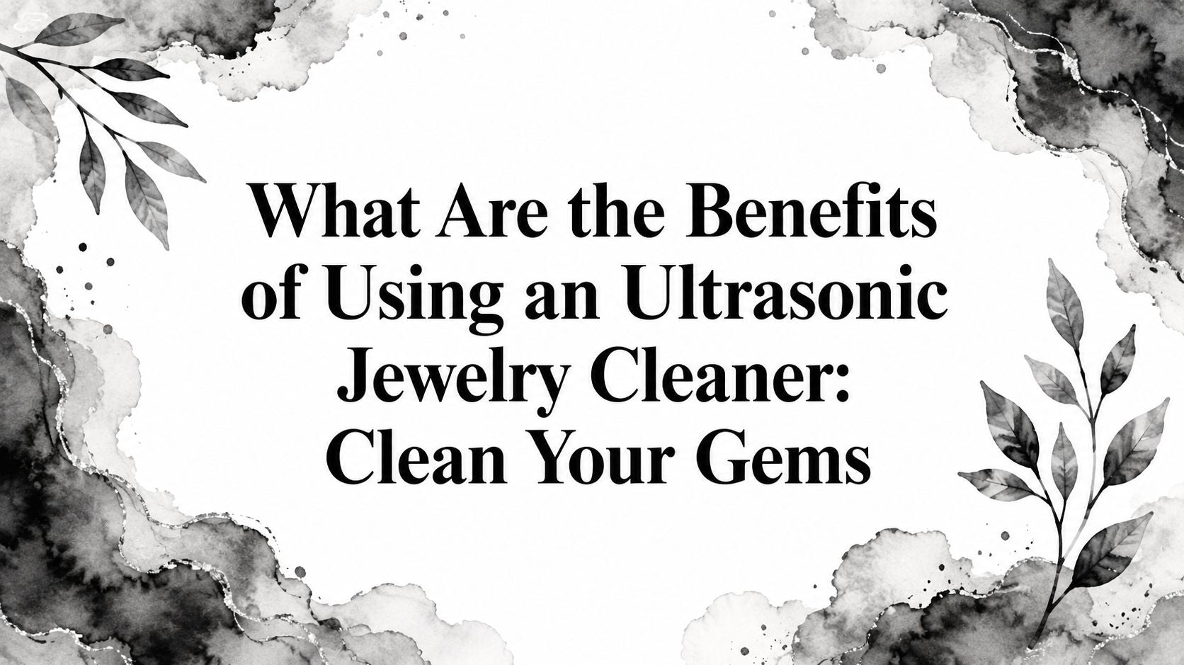 What Are the Benefits of Using an Ultrasonic Jewelry Cleaner: Clean Your Gems