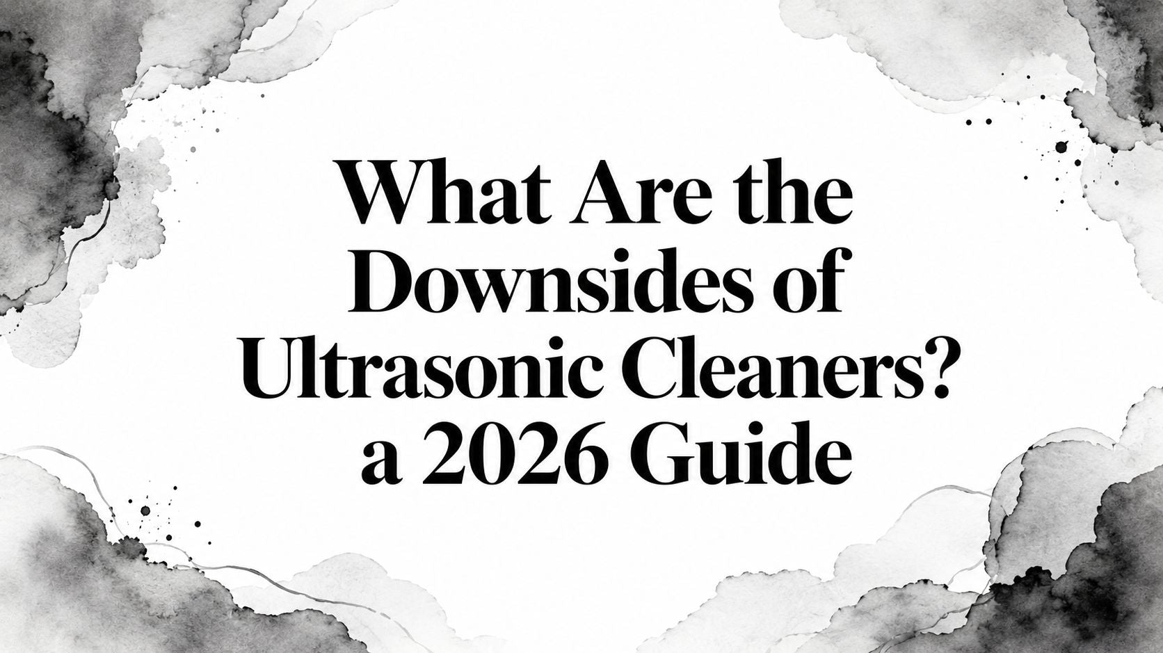 What Are the Downsides of Ultrasonic Cleaners? a 2026 Guide