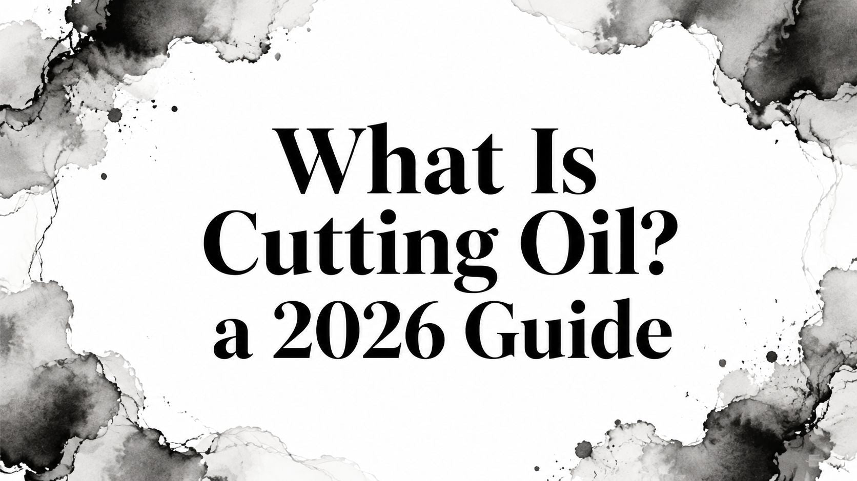 What Is Cutting Oil? a 2026 Guide