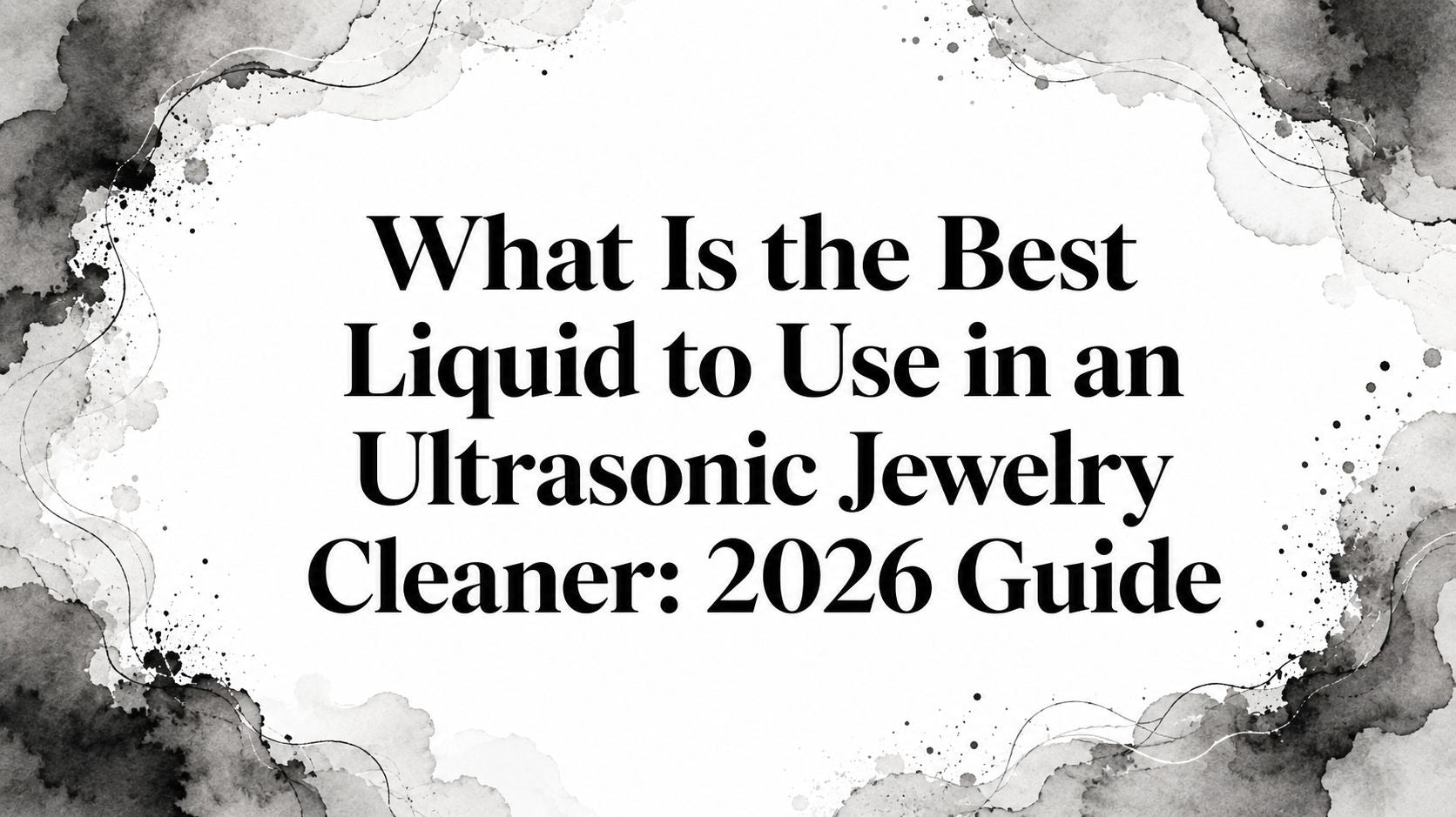 What Is the Best Liquid to Use in an Ultrasonic Jewelry Cleaner: 2026 Guide