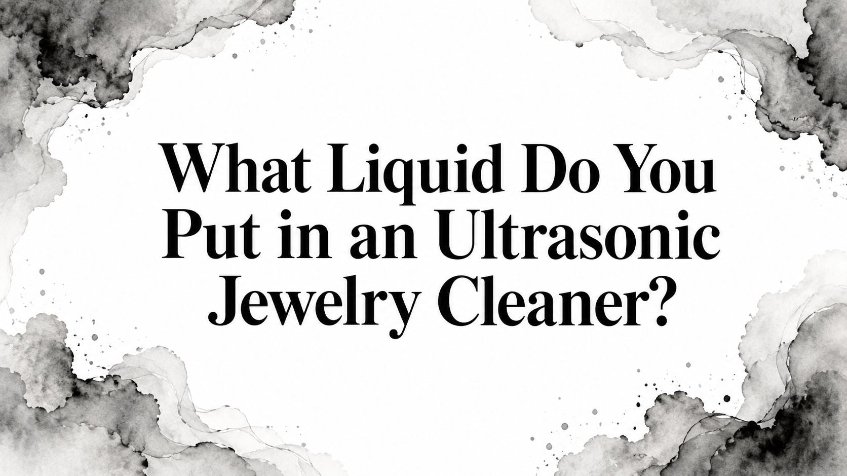 What Liquid Do You Put in an Ultrasonic Jewelry Cleaner?