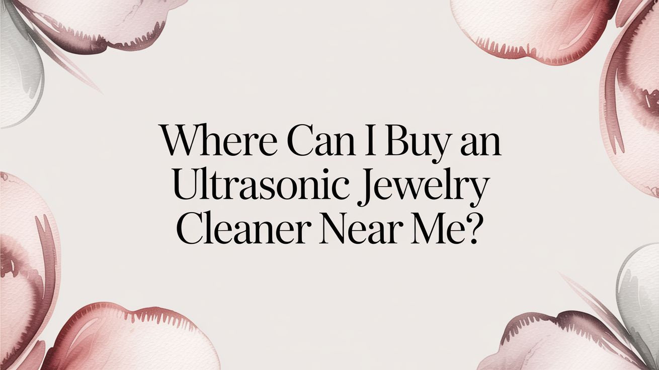 Where Can I Buy an Ultrasonic Jewelry Cleaner Near Me?
