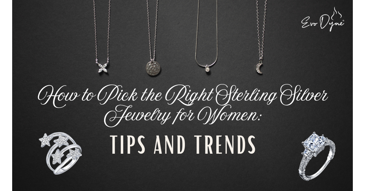 How to Pick the Right Sterling Silver Jewelry for Women: Tips and Trends