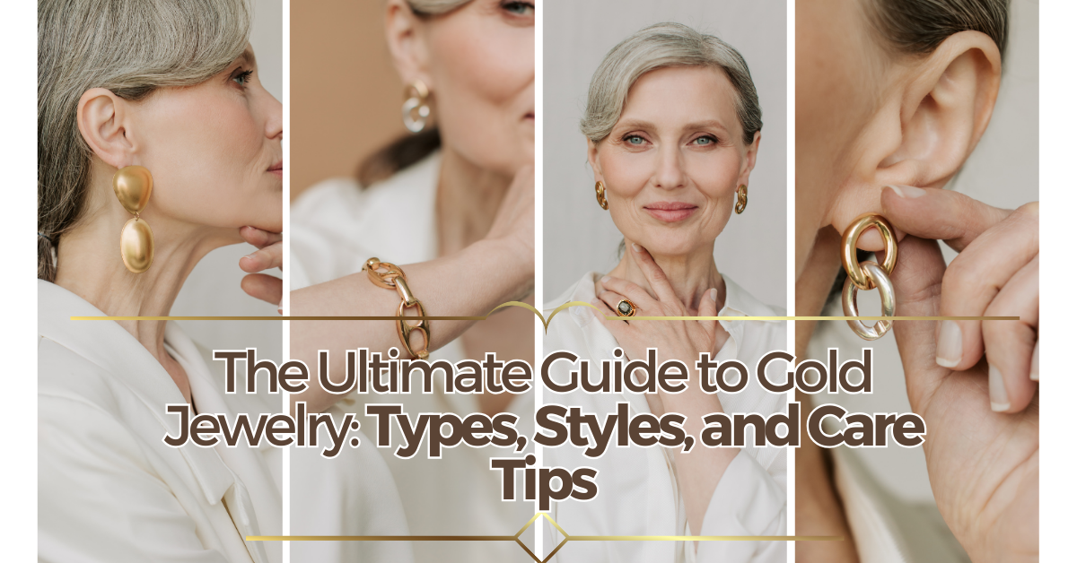 The Ultimate Guide to Gold Jewelry: Types, Styles, and Care Tips