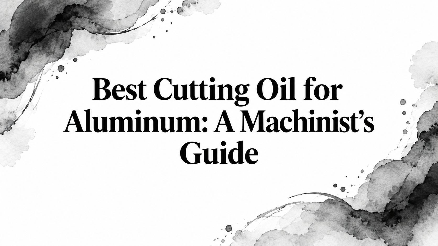 Best Cutting Oil for Aluminum: A Machinist's Guide