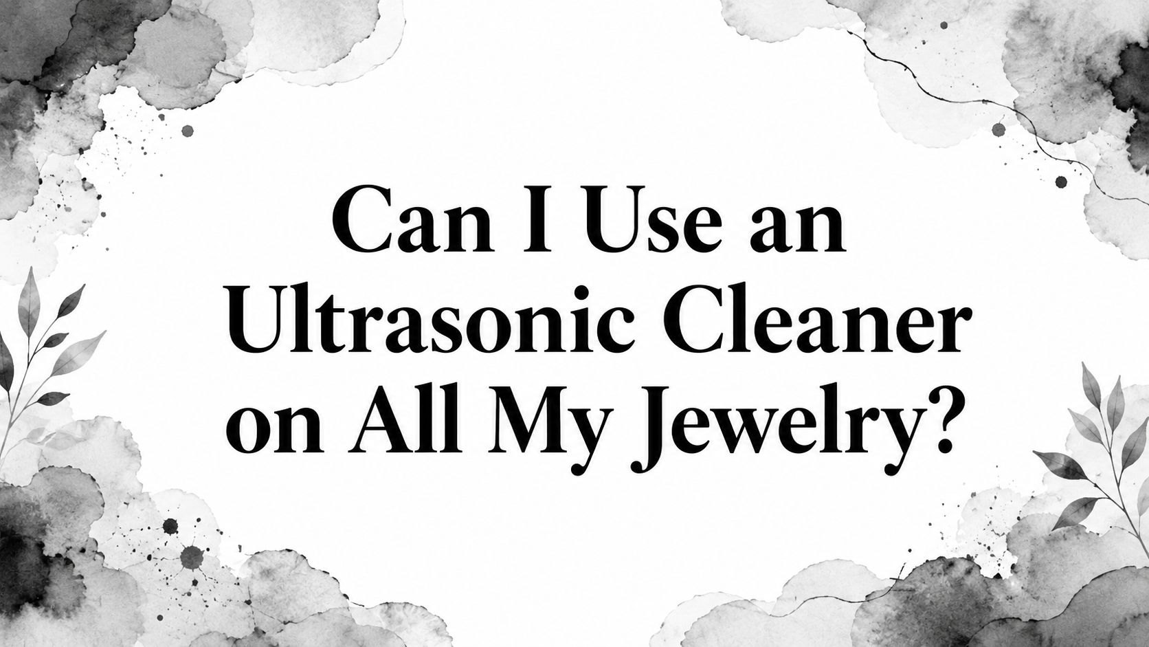 Can I Use an Ultrasonic Cleaner on All My Jewelry?
