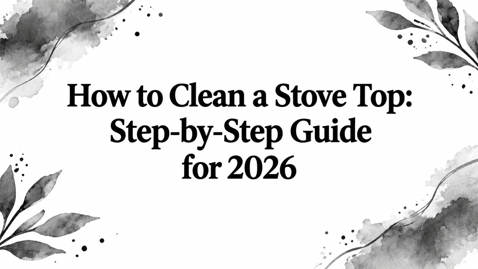 How to Clean a Stove Top: Step-by-Step Guide for 2026