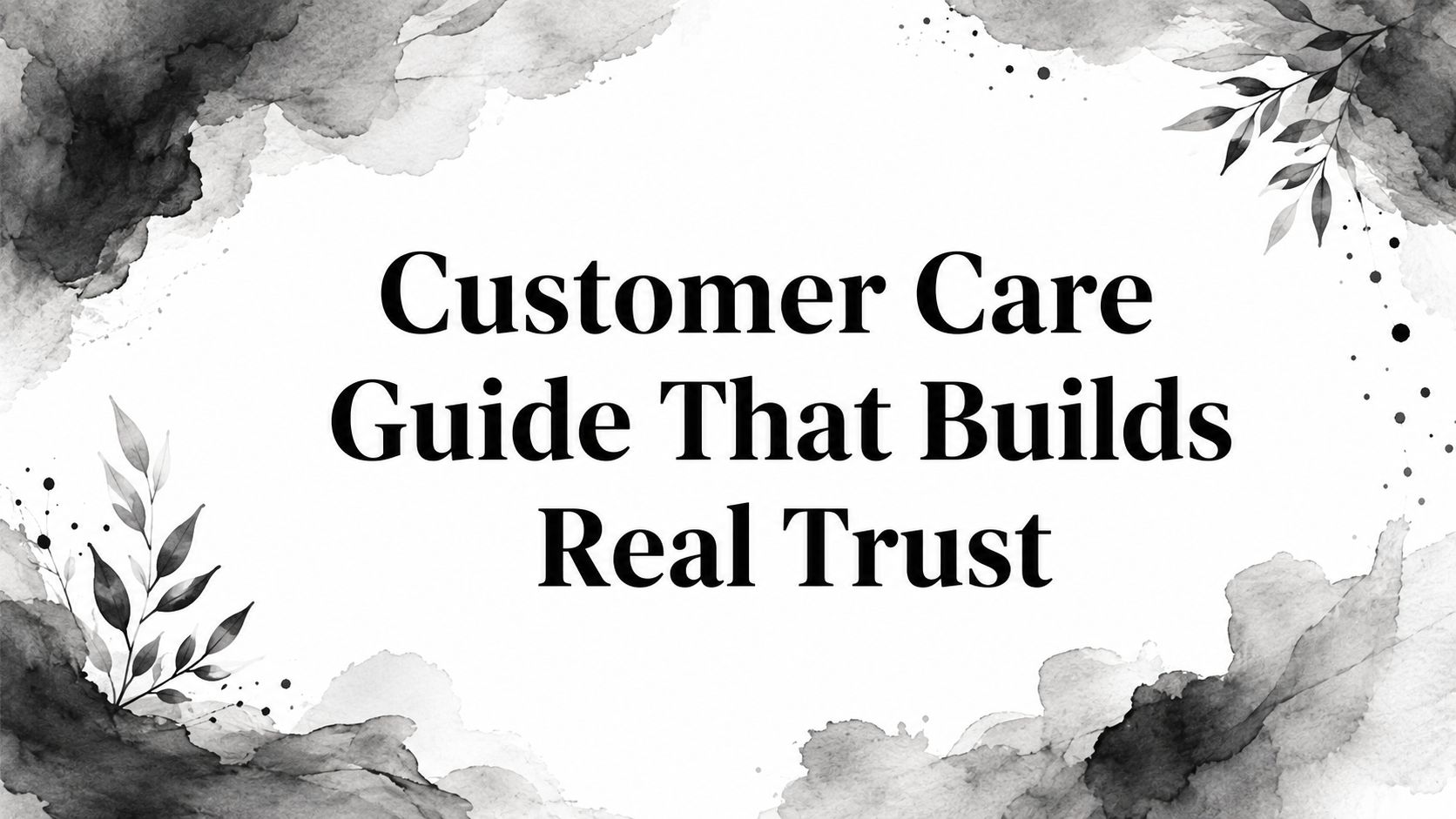 Customer Care Guide That Builds Real Trust