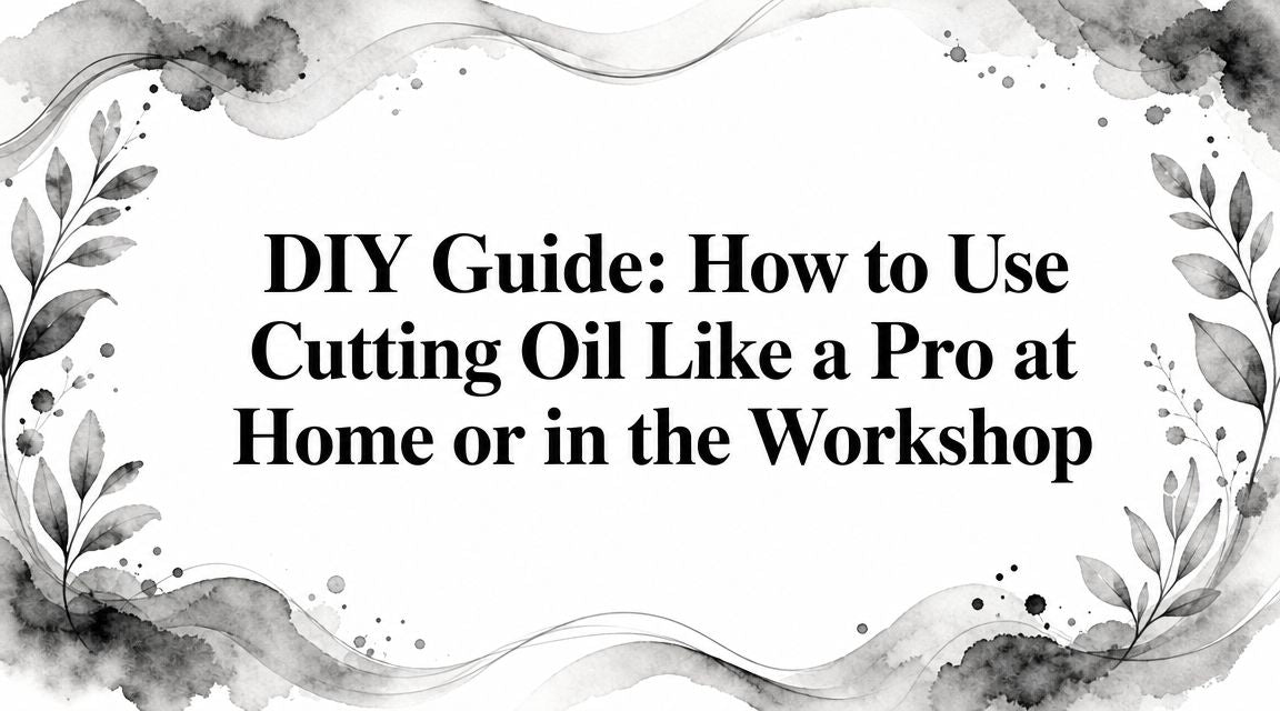 DIY Guide: How to Use Cutting Oil Like a Pro at Home or in the Workshop