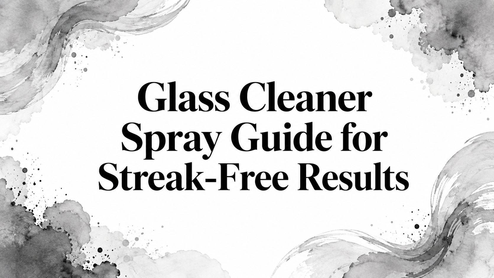 Glass Cleaner Spray Guide for Streak-Free Results