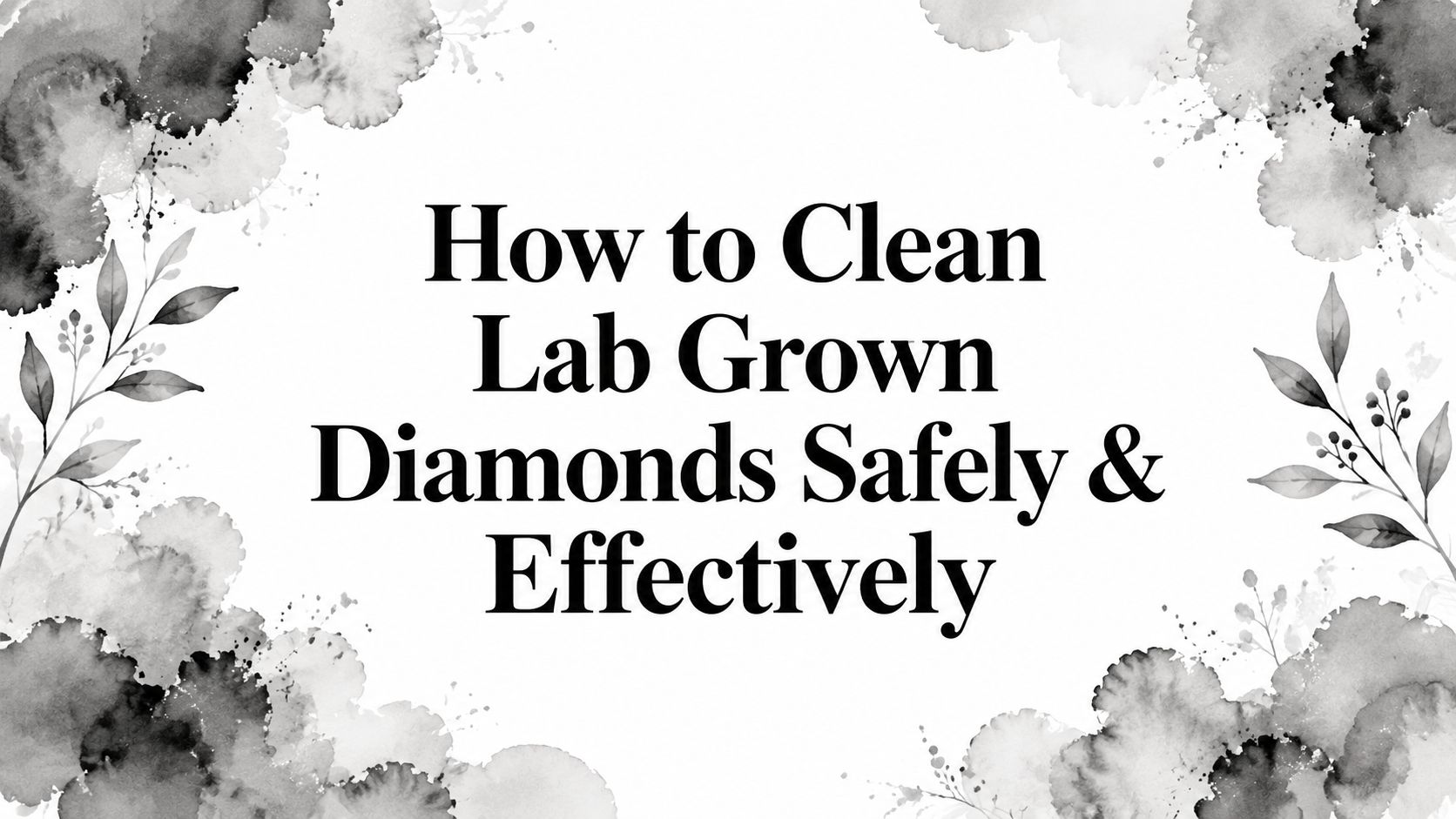 How to Clean Lab Grown Diamonds Safely & Effectively