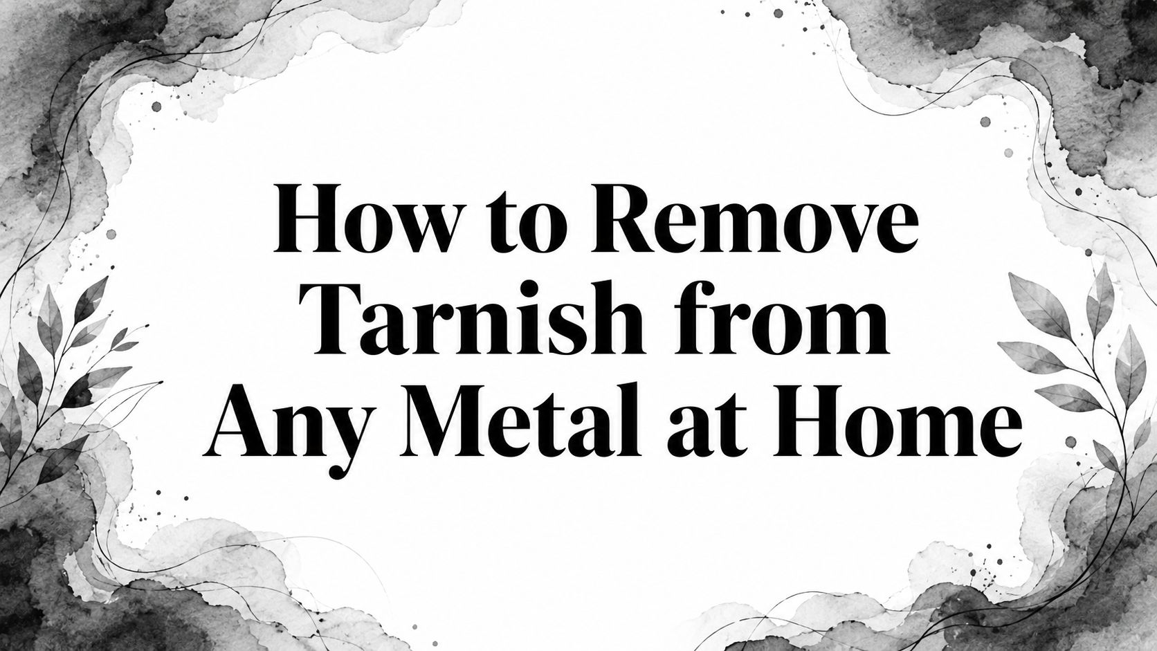 How to Remove Tarnish from Any Metal at Home