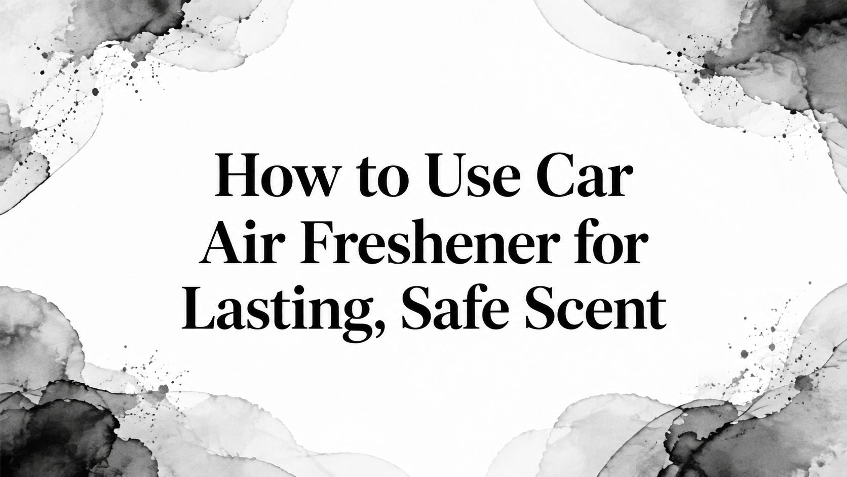 How to Use Car Air Freshener for Lasting, Safe Scent