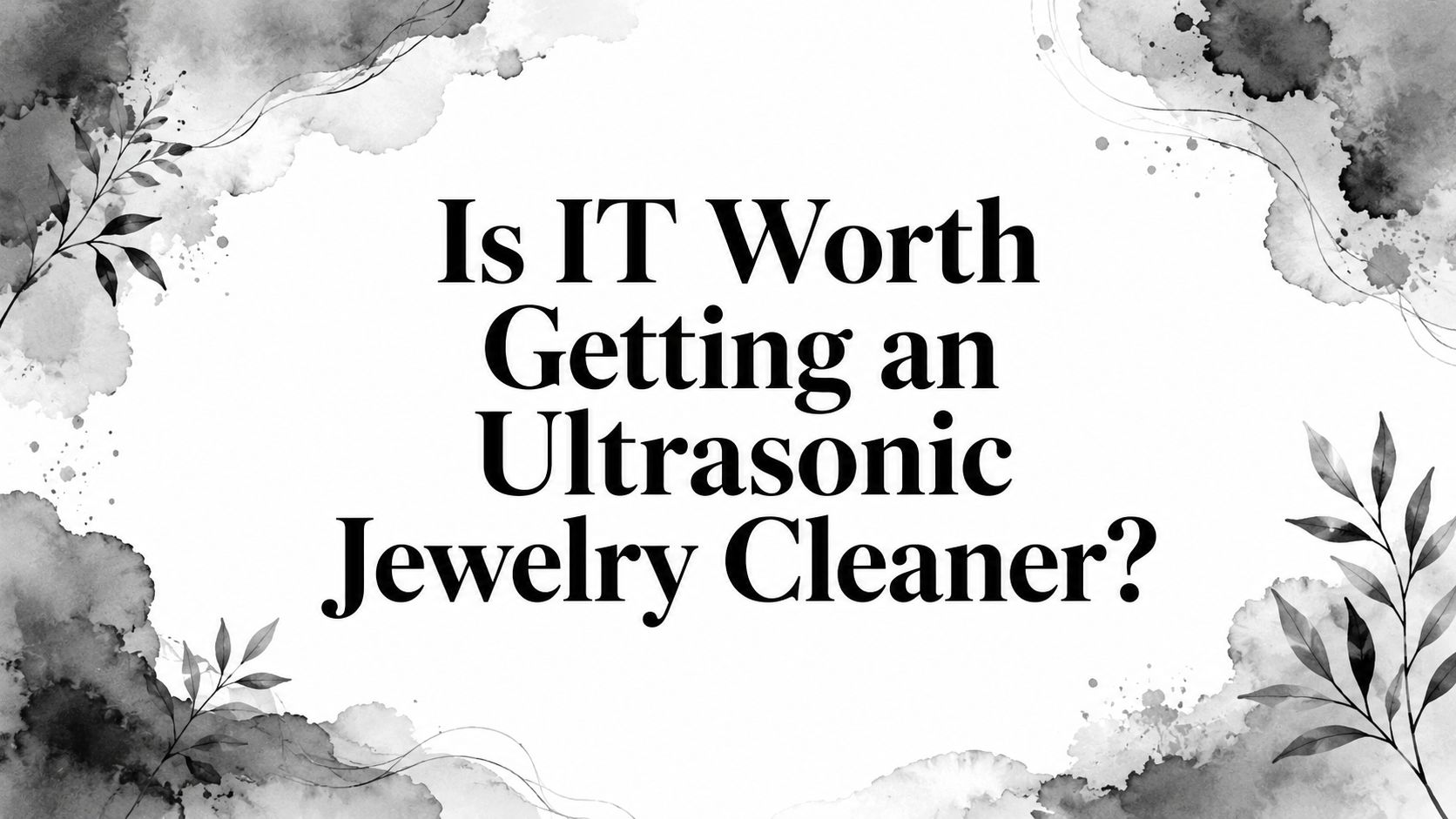 Is IT Worth Getting an Ultrasonic Jewelry Cleaner?