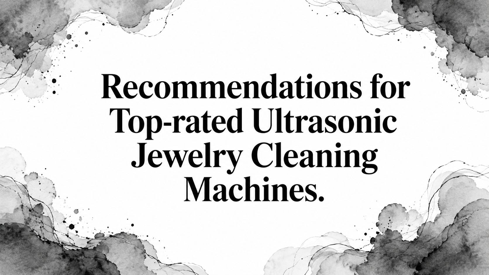 Recommendations for Top-rated Ultrasonic Jewelry Cleaning Machines.