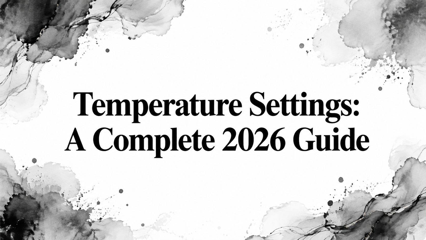 Temperature Settings: A Complete 2026 Guide