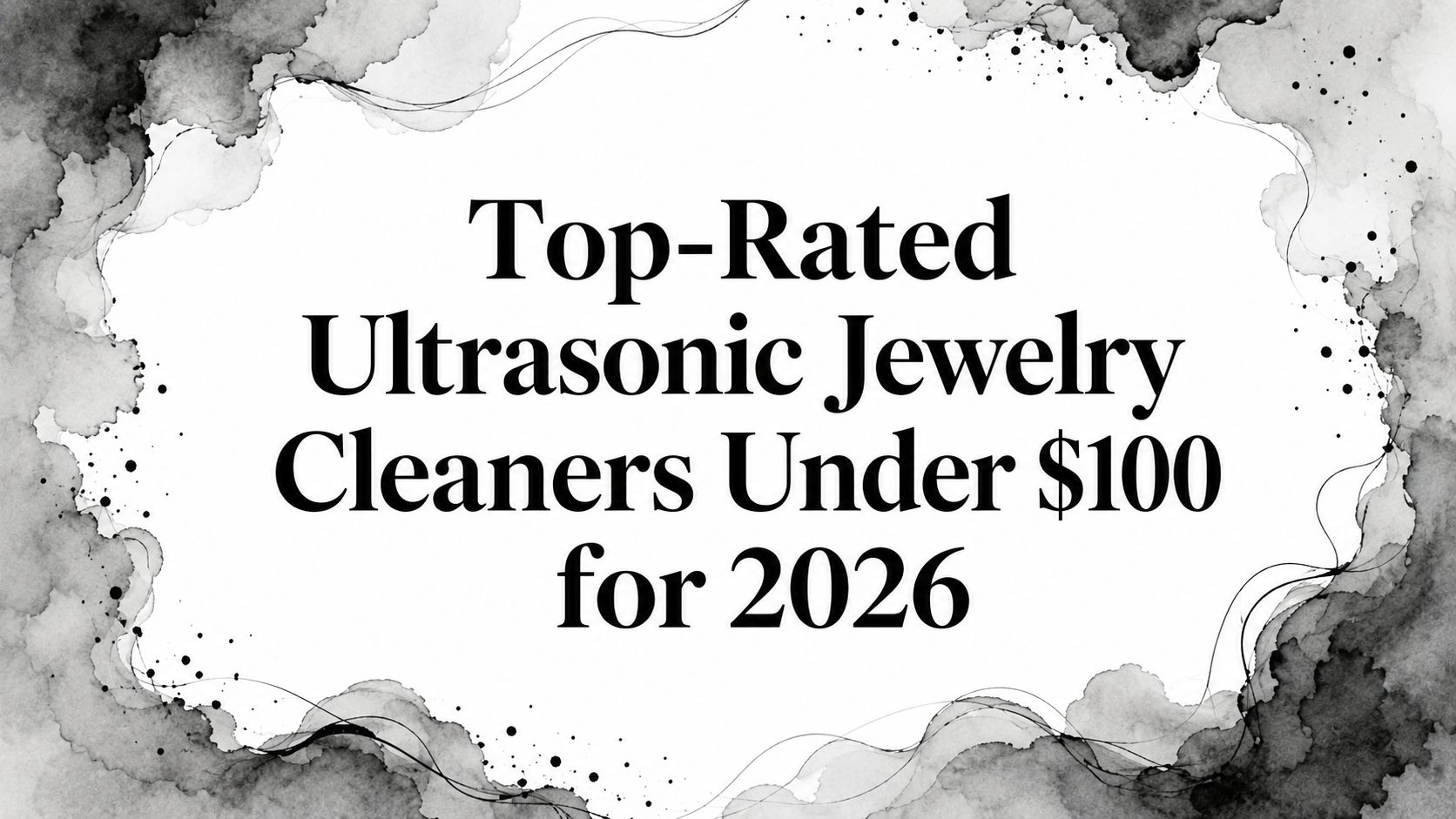 Top-Rated Ultrasonic Jewelry Cleaners Under $100 for 2026