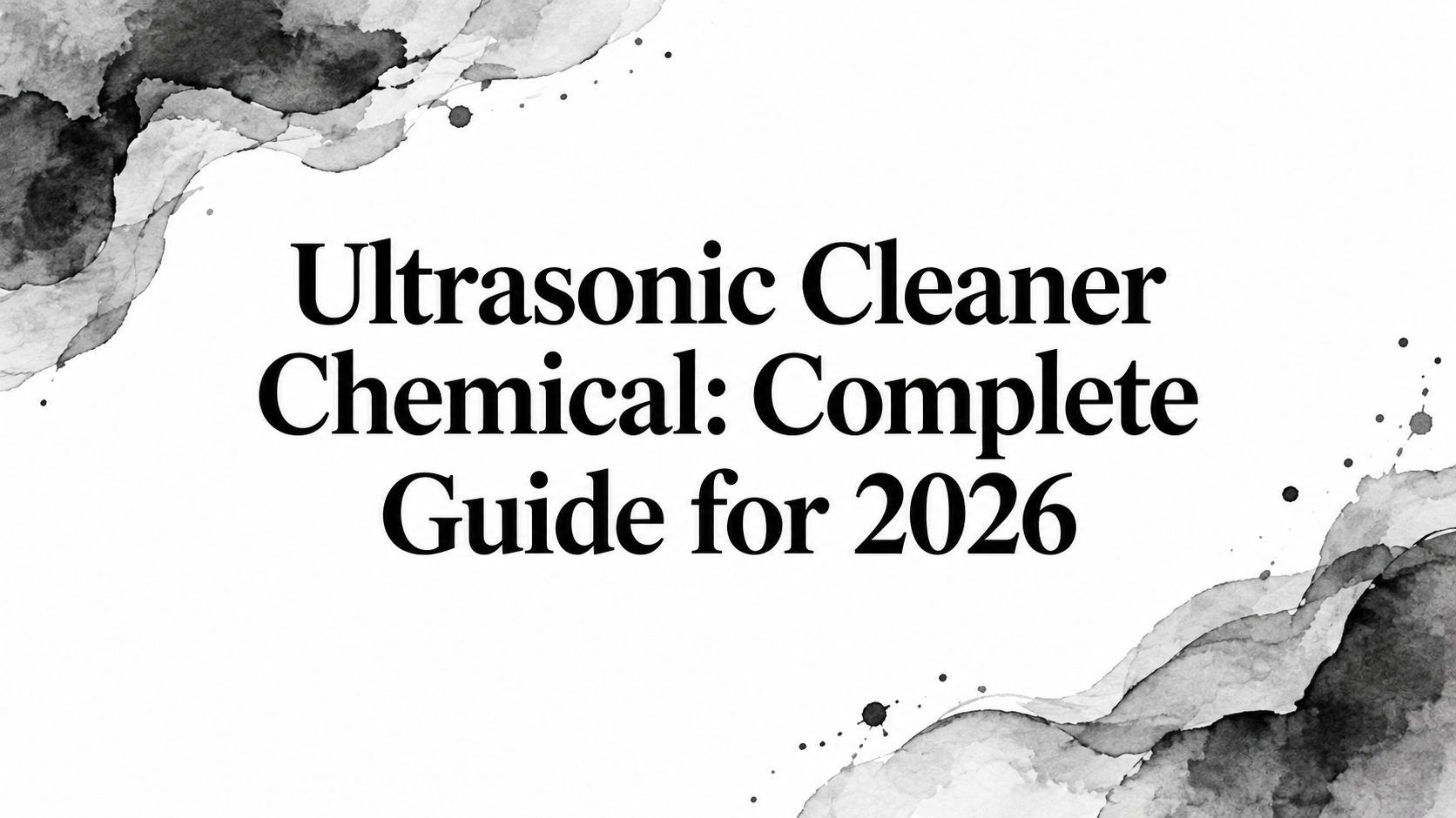 Ultrasonic Cleaner Chemical: Complete Guide for 2026