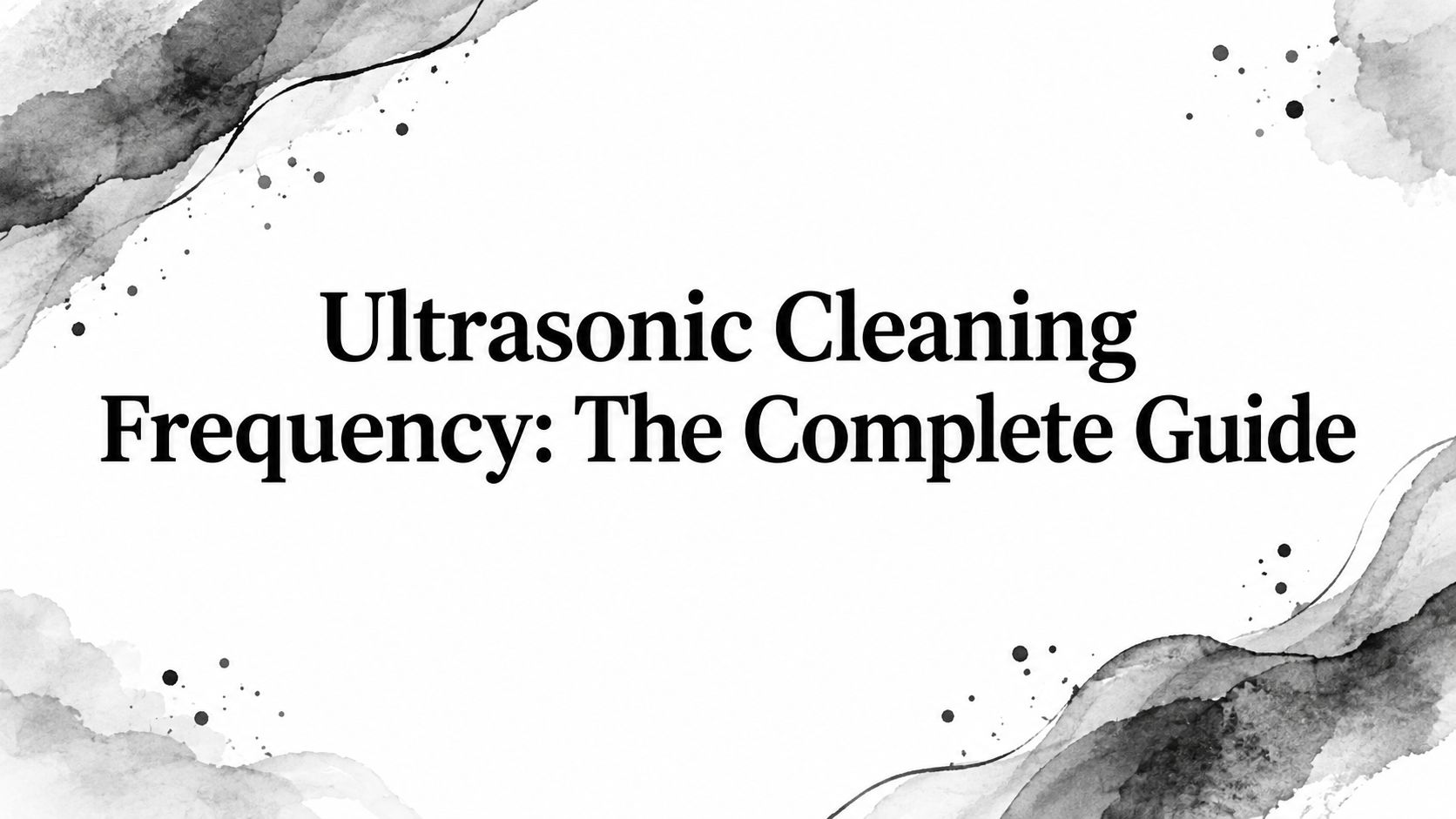 Ultrasonic Cleaning Frequency: The Complete Guide