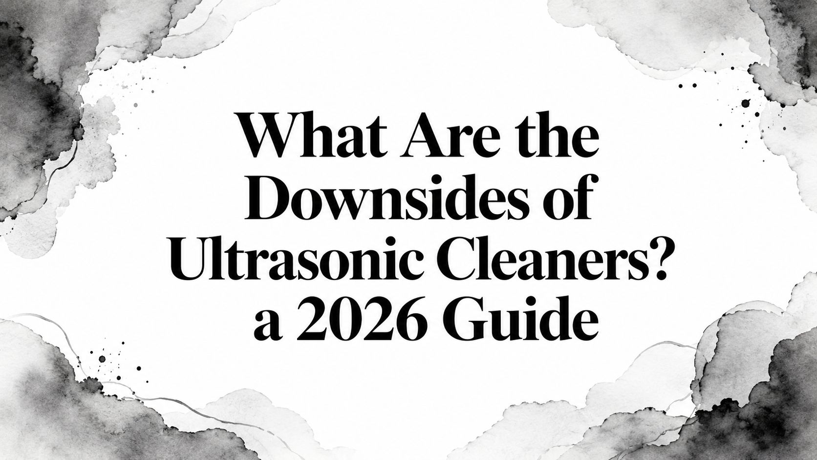 What Are the Downsides of Ultrasonic Cleaners? a 2026 Guide