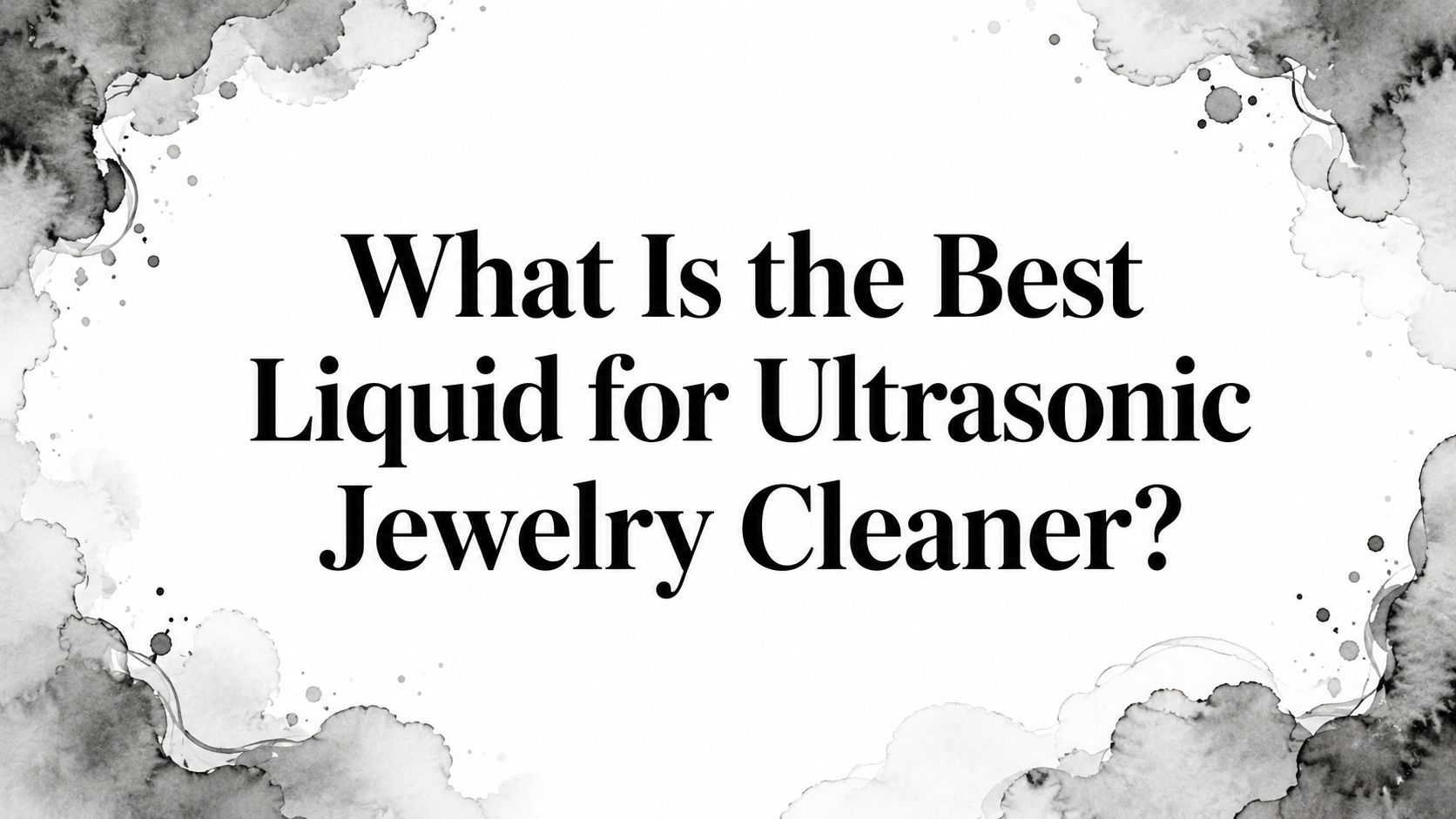 What Is the Best Liquid for Ultrasonic Jewelry Cleaner?