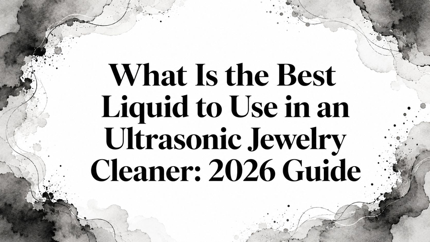 What Is the Best Liquid to Use in an Ultrasonic Jewelry Cleaner: 2026 Guide