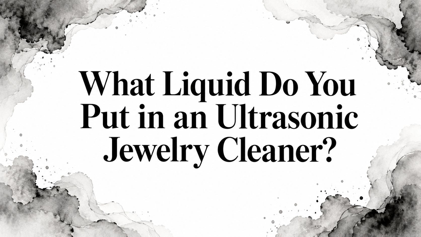 What Liquid Do You Put in an Ultrasonic Jewelry Cleaner?
