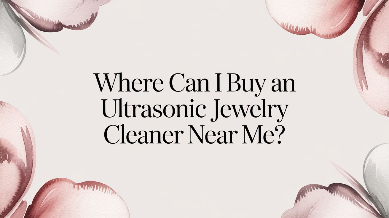 Where Can I Buy an Ultrasonic Jewelry Cleaner Near Me?