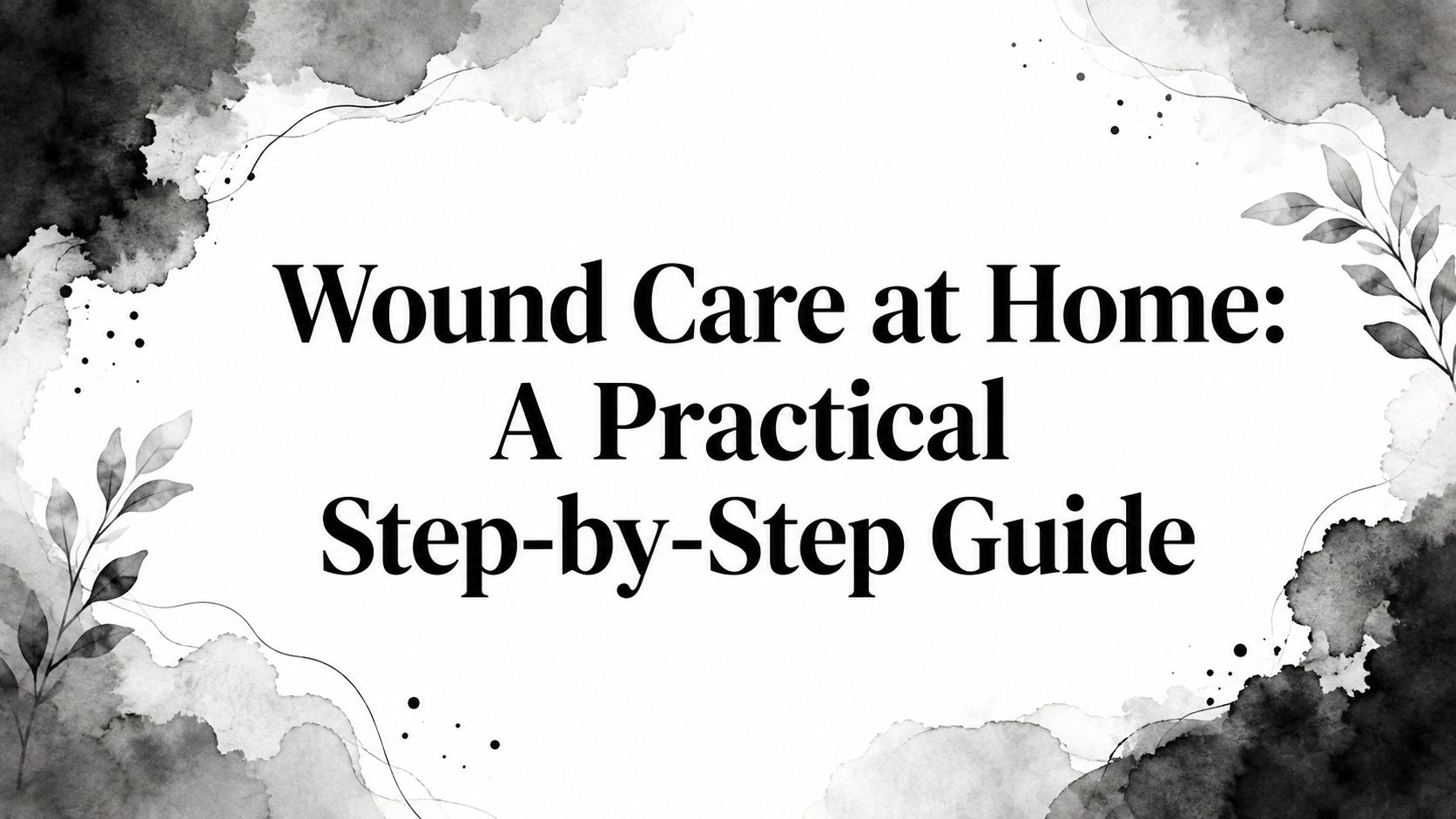 Wound Care at Home: A Practical Step-by-Step Guide